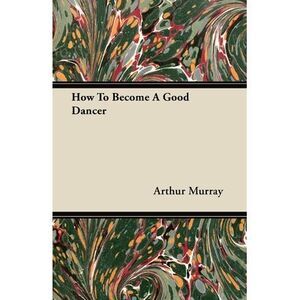 How to Become a Good Dancer -- Arthur Murray